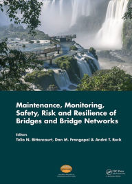 Title: Maintenance, Monitoring, Safety, Risk and Resilience of Bridges and Bridge Networks / Edition 1, Author: Tulio Nogueira Bittencourt
