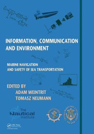 Title: Information, Communication and Environment: Marine Navigation and Safety of Sea Transportation / Edition 1, Author: Adam Weintrit