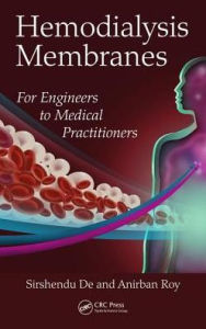 Title: Hemodialysis Membranes: For Engineers to Medical Practitioners / Edition 1, Author: Sirshendu De