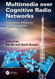 Title: Multimedia over Cognitive Radio Networks: Algorithms, Protocols, and Experiments / Edition 1, Author: Fei Hu