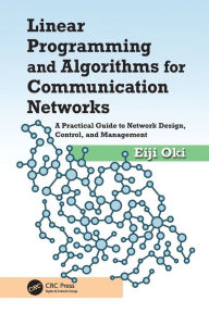 Title: Linear Programming and Algorithms for Communication Networks: A Practical Guide to Network Design, Control, and Management / Edition 1, Author: Eiji Oki