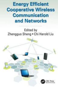 Title: Energy Efficient Cooperative Wireless Communication and Networks / Edition 1, Author: Zhengguo Sheng