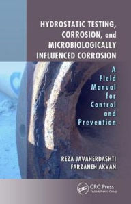 Title: Hydrostatic Testing, Corrosion, and Microbiologically Influenced Corrosion: A Field Manual for Control and Prevention / Edition 1, Author: Reza Javaherdashti