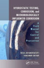 Hydrostatic Testing, Corrosion, and Microbiologically Influenced Corrosion: A Field Manual for Control and Prevention / Edition 1