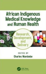 Title: African Indigenous Medical Knowledge and Human Health / Edition 1, Author: Charles Wambebe