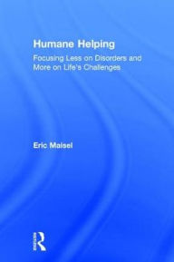 Title: Humane Helping: Focusing Less on Disorders and More on Life's Challenges, Author: Eric Maisel