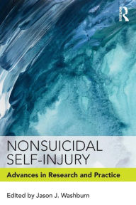 Title: Nonsuicidal Self-Injury: Advances in Research and Practice / Edition 1, Author: Jason J. Washburn