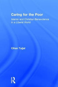 Title: Caring for the Poor: Islamic and Christian Benevolence in a Liberal World, Author: Cihan Tugal