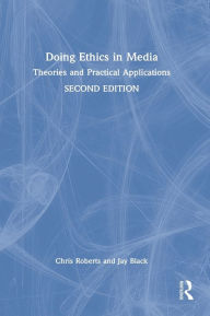 Title: Doing Ethics in Media: Theories and Practical Applications, Author: Chris Roberts