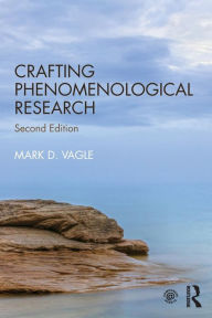 Title: Crafting Phenomenological Research / Edition 2, Author: Mark D. Vagle