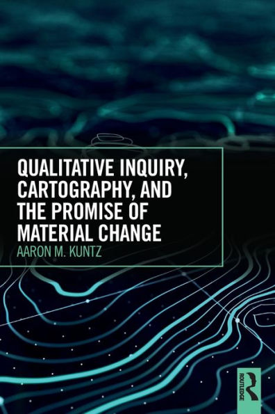 Qualitative Inquiry, Cartography, and the Promise of Material Change / Edition 1