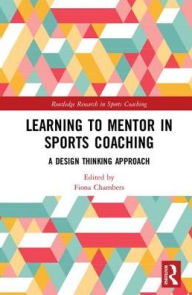 Title: Learning to Mentor in Sports Coaching: A Design Thinking Approach, Author: Fiona C. Chambers