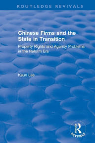 Title: Chinese Firms and the State in Transition: Property Rights and Agency Problems in the Reform Era: Property Rights and Agency Problems in the Reform Era / Edition 1, Author: Lily Xiao Hong Lee