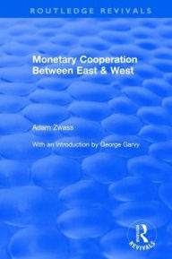 Title: Monetary Cooperation Between East and West, Author: Adam Zwass