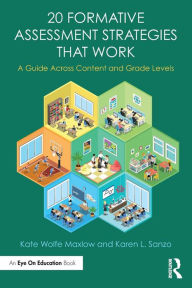 Title: 20 Formative Assessment Strategies that Work: A Guide Across Content and Grade Levels / Edition 1, Author: Kate Wolfe Maxlow