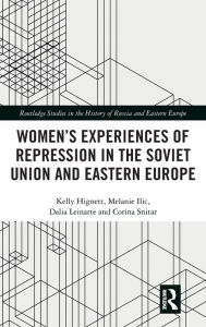 Title: Women's Experiences of Repression in the Soviet Union and Eastern Europe / Edition 1, Author: Kelly Hignett