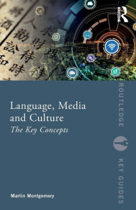 Title: Language, Media and Culture: The Key Concepts / Edition 1, Author: Martin Montgomery