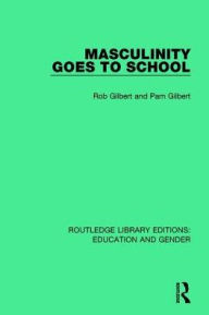 Title: Masculinity Goes to School, Author: Rob Gilbert