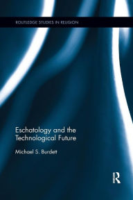Title: Eschatology and the Technological Future / Edition 1, Author: Michael S. Burdett