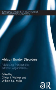 Title: African Border Disorders: Addressing Transnational Extremist Organizations, Author: Olivier J. Walther