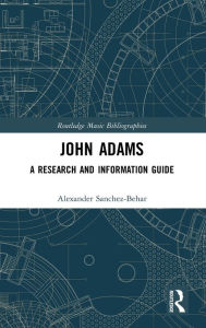 Title: John Adams: A Research and Information Guide / Edition 1, Author: Alexander Sanchez-Behar