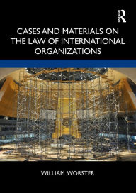 Title: Cases and Materials on the Law of International Organizations / Edition 1, Author: William Thomas Worster