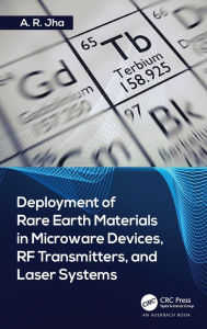 Title: Deployment of Rare Earth Materials in Microware Devices, RF Transmitters, and Laser Systems / Edition 1, Author: A. R. Jha