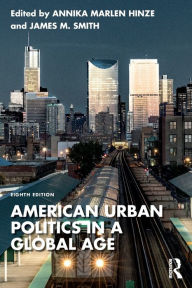 Title: American Urban Politics in a Global Age / Edition 8, Author: Annika Marlen Hinze