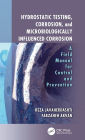 Hydrostatic Testing, Corrosion, and Microbiologically Influenced Corrosion: A Field Manual for Control and Prevention / Edition 1