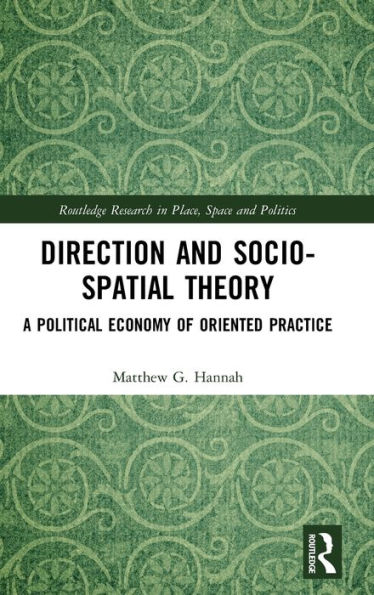 Direction and Socio-spatial Theory: A Political Economy of Oriented Practice / Edition 1