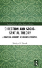 Direction and Socio-spatial Theory: A Political Economy of Oriented Practice / Edition 1