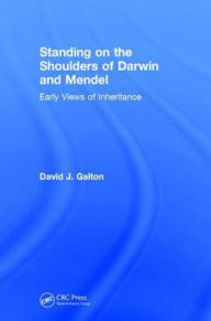 Title: Standing on the Shoulders of Darwin and Mendel: Early Views of Inheritance / Edition 1, Author: David J. Galton