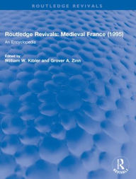 Title: Routledge Revivals: Medieval France (1995): An Encyclopedia, Author: William W. Kibler
