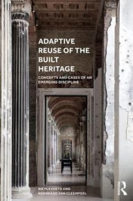 Title: Adaptive Reuse of the Built Heritage: Concepts and Cases of an Emerging Discipline / Edition 1, Author: Bie Plevoets