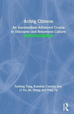 Acting Chinese: An Intermediate-Advanced Course in Discourse and Behavioral Culture ???? / Edition 1