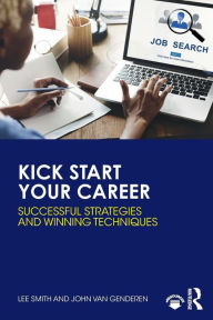 Title: Kick Start Your Career: Successful Strategies and Winning Techniques / Edition 1, Author: Lee Smith