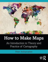 Title: How to Make Maps: An Introduction to Theory and Practice of Cartography, Author: Peter Anthamatten
