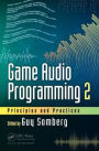 Game Audio Programming 2: Principles and Practices / Edition 1