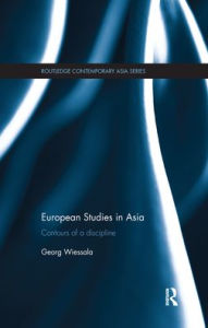 Title: European Studies in Asia: Contours of a Discipline, Author: Georg Wiessala