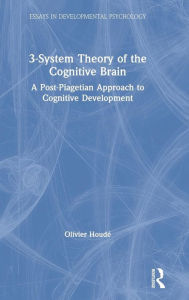 Title: 3-System Theory of the Cognitive Brain: A Post-Piagetian Approach to Cognitive Development / Edition 1, Author: Olivier Houdé