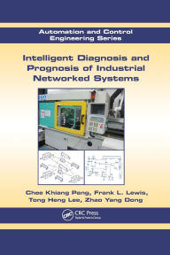 Title: Intelligent Diagnosis and Prognosis of Industrial Networked Systems, Author: Chee Khiang Pang