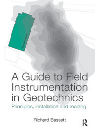 Title: A Guide to Field Instrumentation in Geotechnics: Principles, Installation and Reading / Edition 1, Author: Richard Bassett