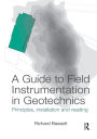 A Guide to Field Instrumentation in Geotechnics: Principles, Installation and Reading / Edition 1