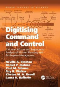 Title: Digitising Command and Control: A Human Factors and Ergonomics Analysis of Mission Planning and Battlespace Management / Edition 1, Author: Neville A. Stanton