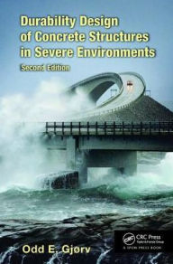 Title: Durability Design of Concrete Structures in Severe Environments / Edition 2, Author: Odd E. Gjørv