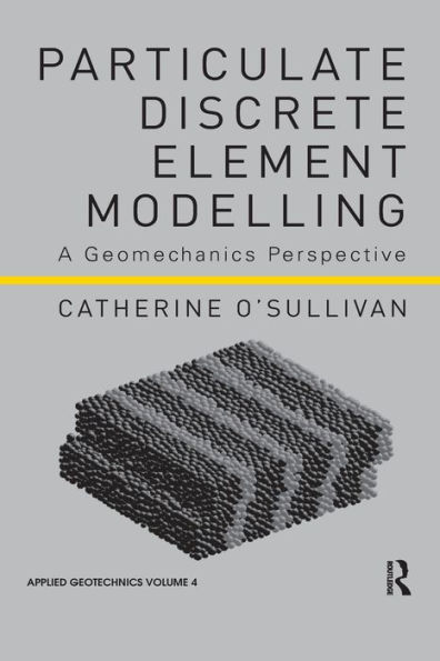 Particulate Discrete Element Modelling: A Geomechanics Perspective / Edition 1