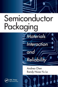 Title: Semiconductor Packaging: Materials Interaction and Reliability / Edition 1, Author: Andrea Chen