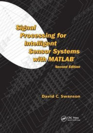 Title: Signal Processing for Intelligent Sensor Systems with MATLAB® / Edition 2, Author: David C. Swanson