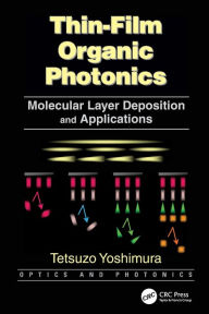 Title: Thin-Film Organic Photonics: Molecular Layer Deposition and Applications / Edition 1, Author: Tetsuzo Yoshimura