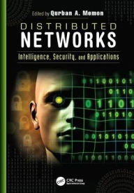 Title: Distributed Networks: Intelligence, Security, and Applications, Author: Qurban A. Memon
